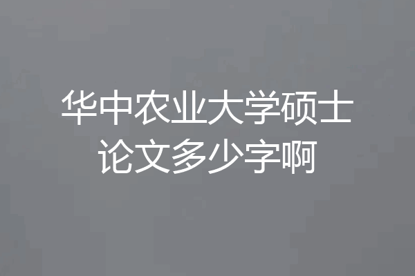 华中农业大学硕士论文多少字啊