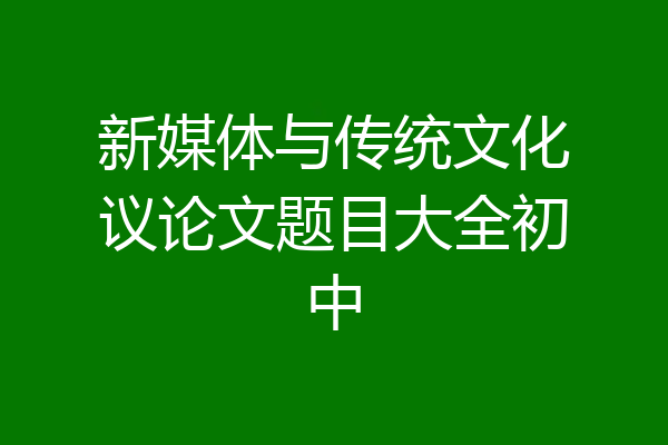 新媒体与传统文化议论文题目大全初中