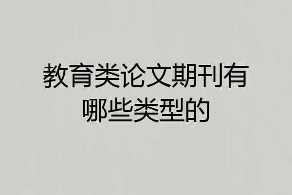 教育类论文期刊有哪些类型的