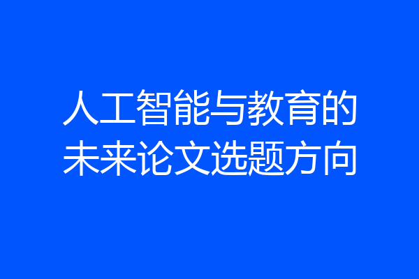 人工智能与教育的未来论文选题方向