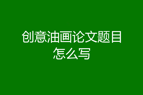 创意油画论文题目怎么写