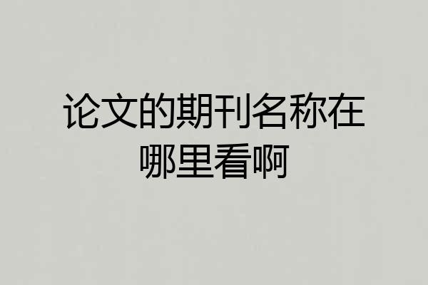 论文的期刊名称在哪里看啊