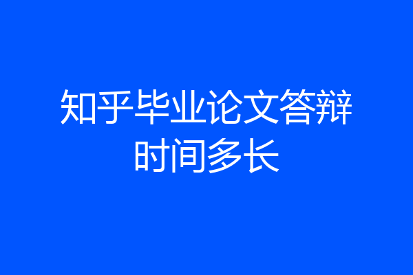 知乎毕业论文答辩时间多长