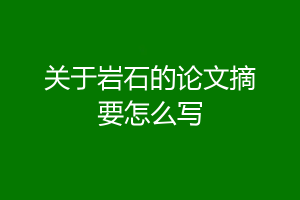 关于岩石的论文摘要怎么写