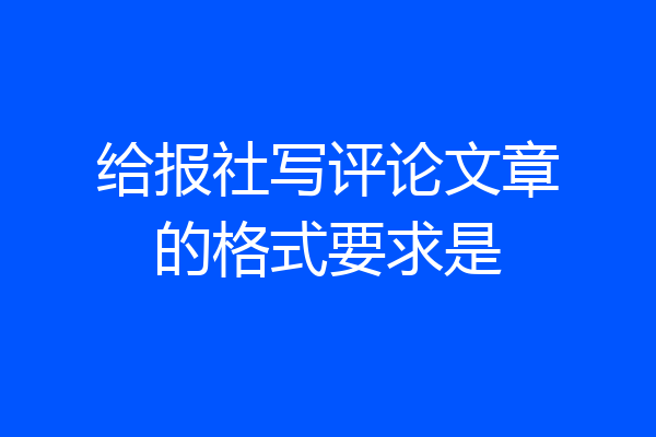 给报社写评论文章的格式要求是