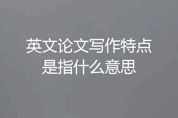 英文论文写作特点是指什么意思