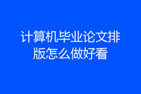 计算机毕业论文排版怎么做好看