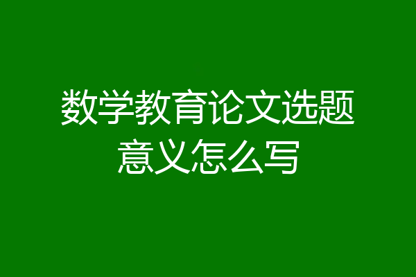 数学教育论文选题意义怎么写