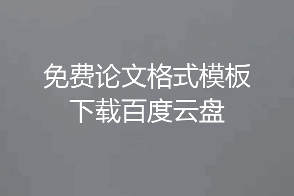 免费论文格式模板下载百度云盘