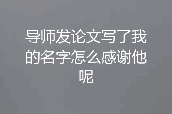 导师发论文写了我的名字怎么感谢他呢