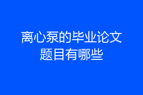 离心泵的毕业论文题目有哪些