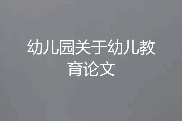 幼儿园关于幼儿教育论文