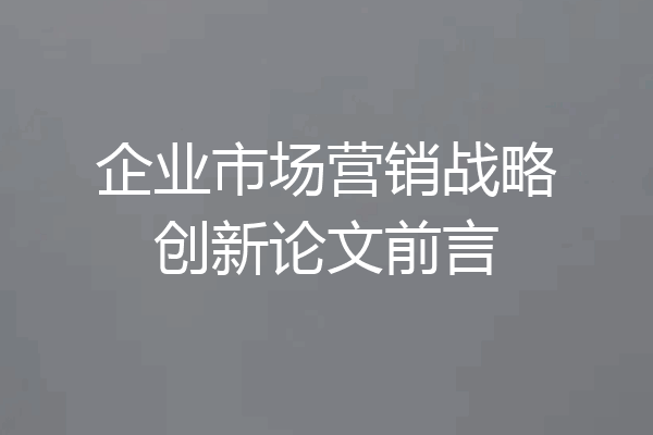 企业市场营销战略创新论文前言