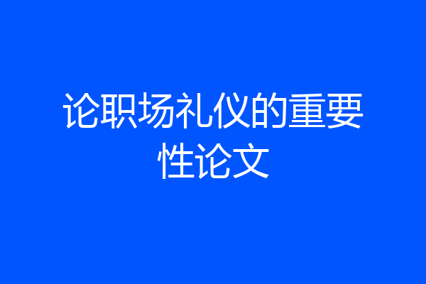 论职场礼仪的重要性论文