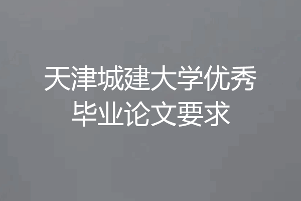 天津城建大学优秀毕业论文要求