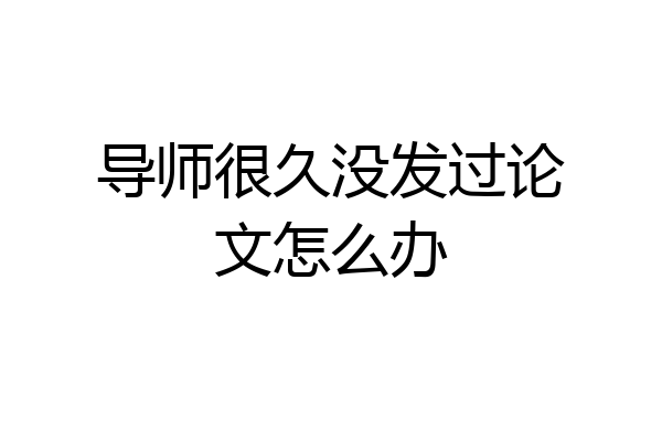 导师很久没发过论文怎么办