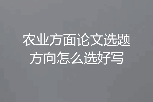 农业方面论文选题方向怎么选好写