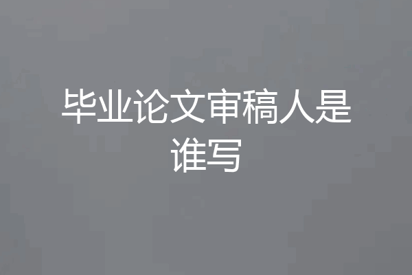 毕业论文审稿人是谁写