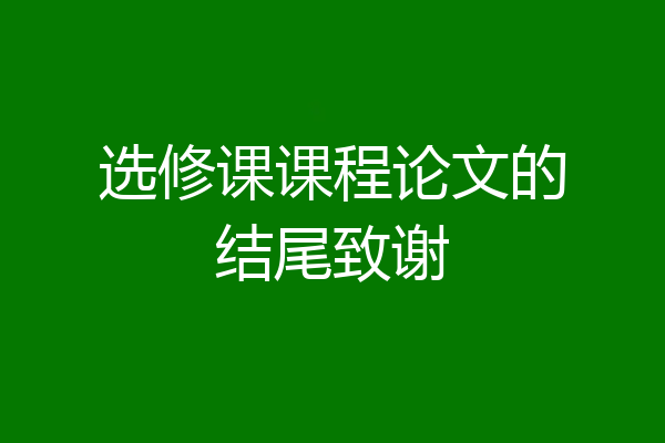 选修课课程论文的结尾致谢