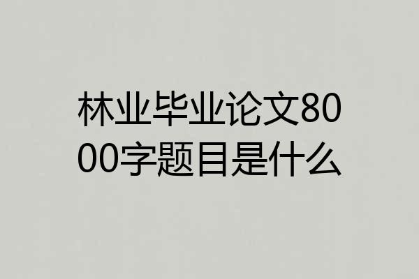 林业毕业论文8000字题目是什么