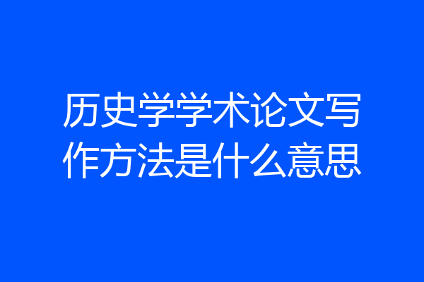 历史学学术论文写作方法是什么意思