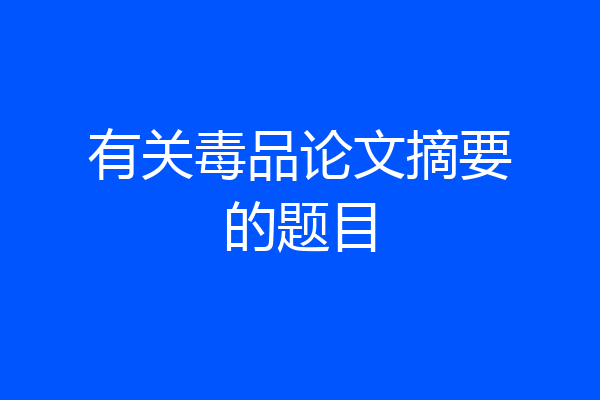 有关毒品论文摘要的题目