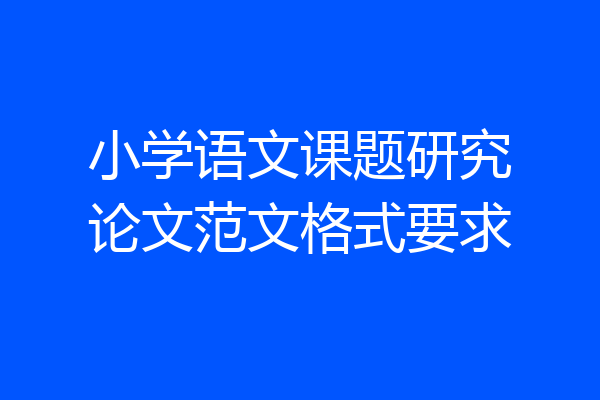 小学语文课题研究论文范文格式要求