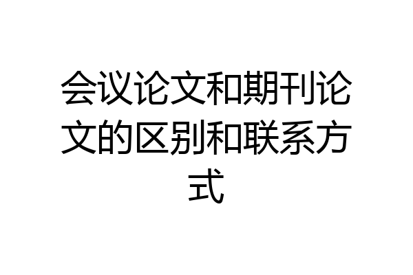 会议论文和期刊论文的区别和联系方式