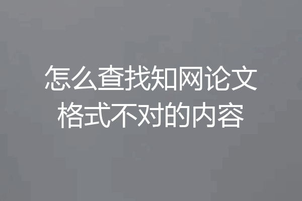 怎么查找知网论文格式不对的内容