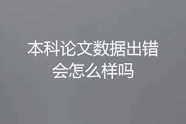 本科论文数据出错会怎么样吗