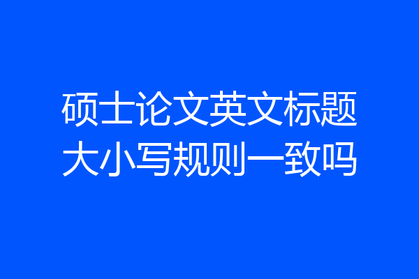 硕士论文英文标题大小写规则一致吗