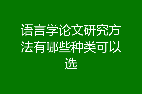 语言学论文研究方法有哪些种类可以选