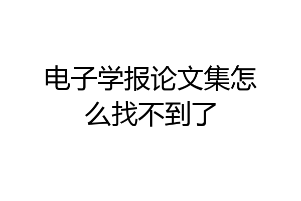 电子学报论文集怎么找不到了