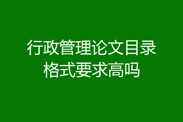 行政管理论文目录格式要求高吗