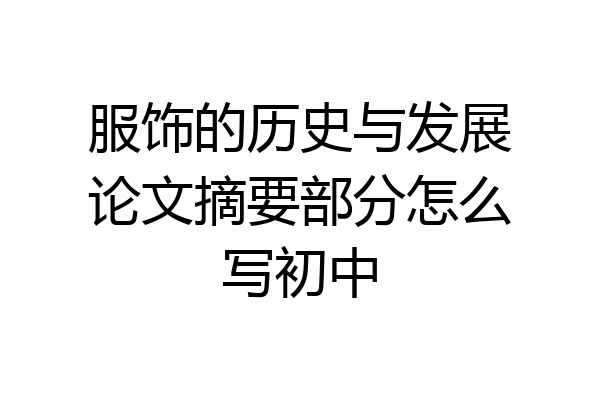 服饰的历史与发展论文摘要部分怎么写初中