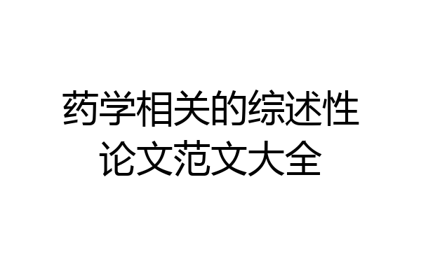 药学相关的综述性论文范文大全