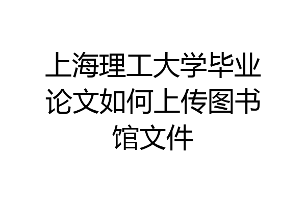 上海理工大学毕业论文如何上传图书馆文件