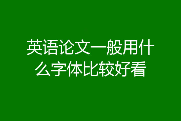 英语论文一般用什么字体比较好看