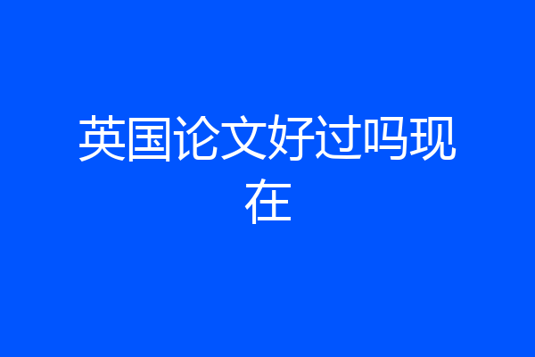 英国论文好过吗现在