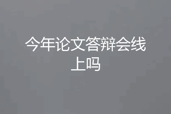 今年论文答辩会线上吗