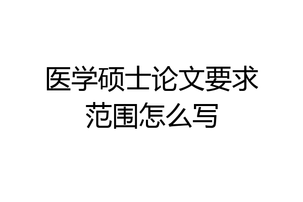医学硕士论文要求范围怎么写