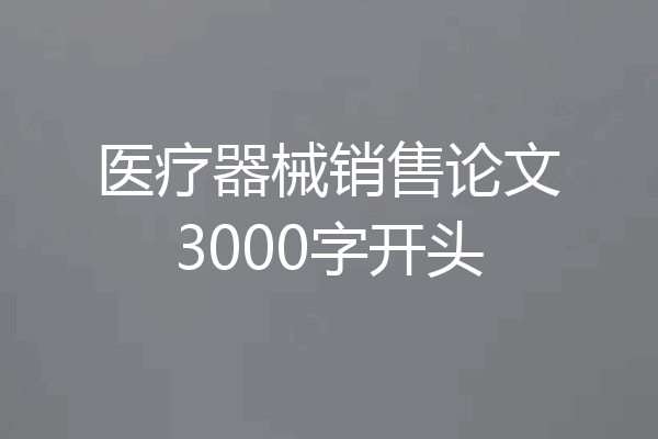 医疗器械销售论文3000字开头