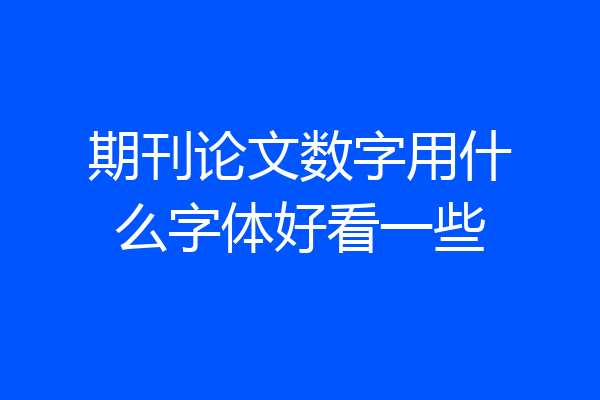 期刊论文数字用什么字体好看一些
