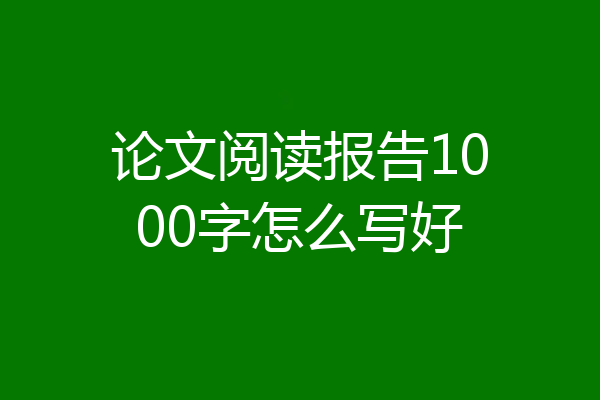 论文阅读报告1000字怎么写好