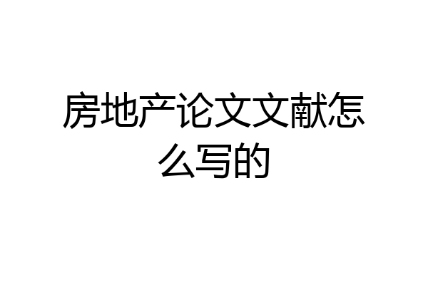 房地产论文文献怎么写的