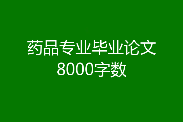 药品专业毕业论文8000字数