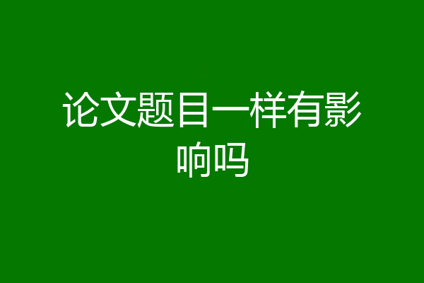 论文题目一样有影响吗