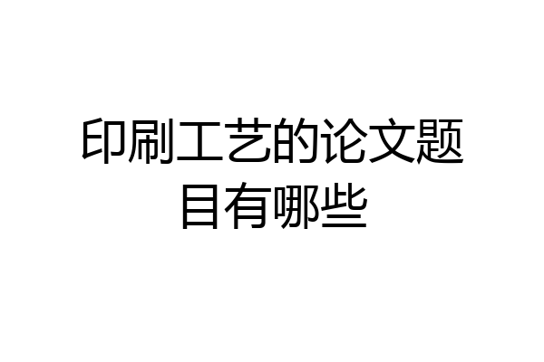 印刷工艺的论文题目有哪些