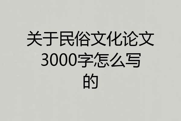 关于民俗文化论文3000字怎么写的