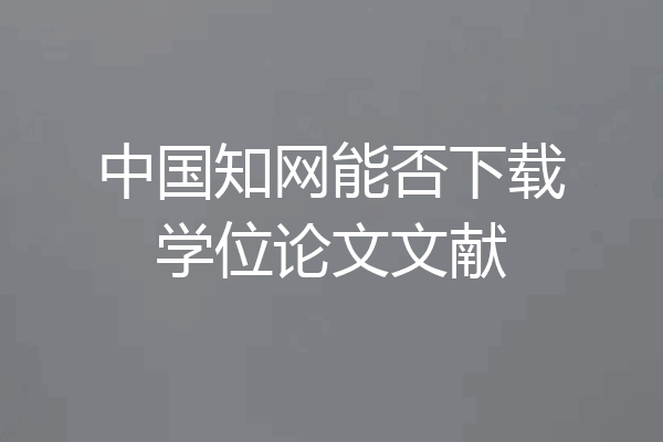中国知网能否下载学位论文文献